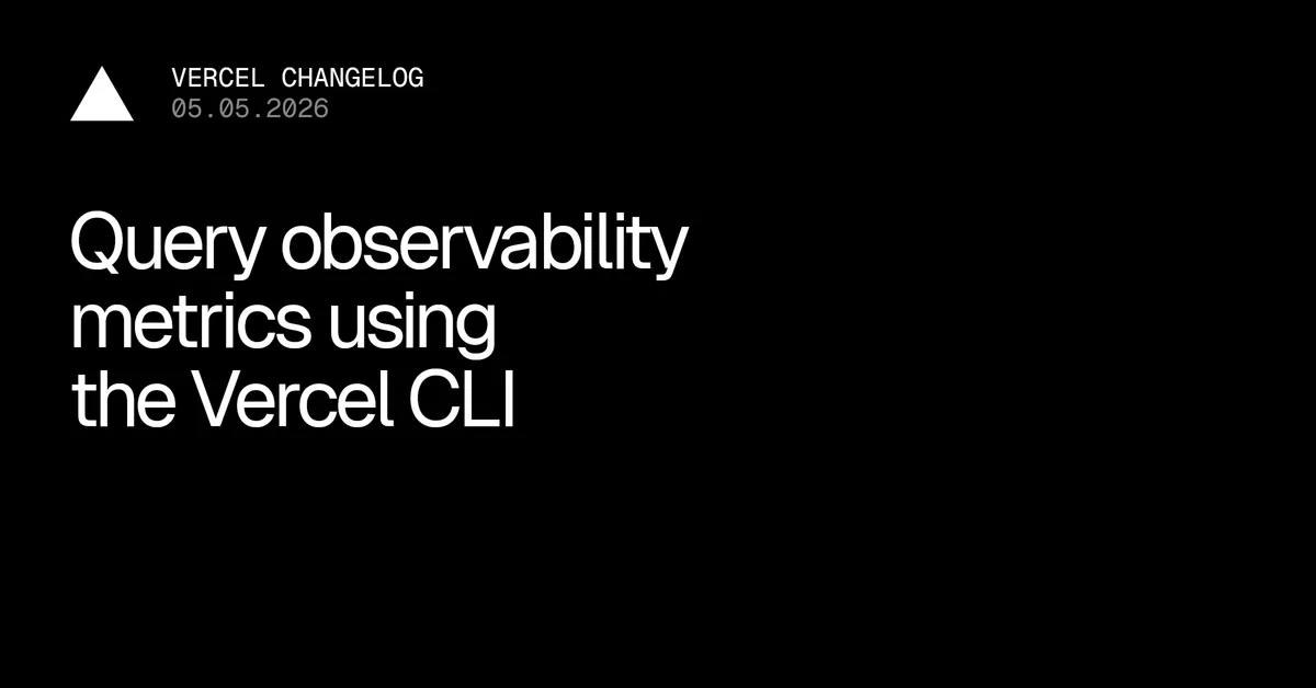 配图：Vercel CLI 新增 `vercel metrics`：在终端查询 Observability 指标，适合 agent 排障